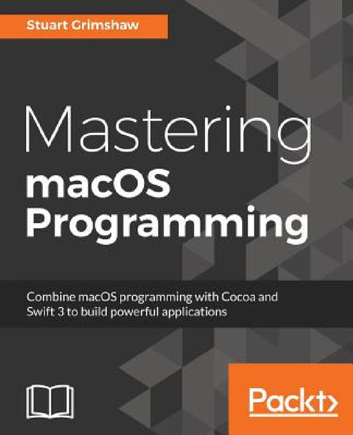 Mastering macOS Programming by Stuart Grimshaw