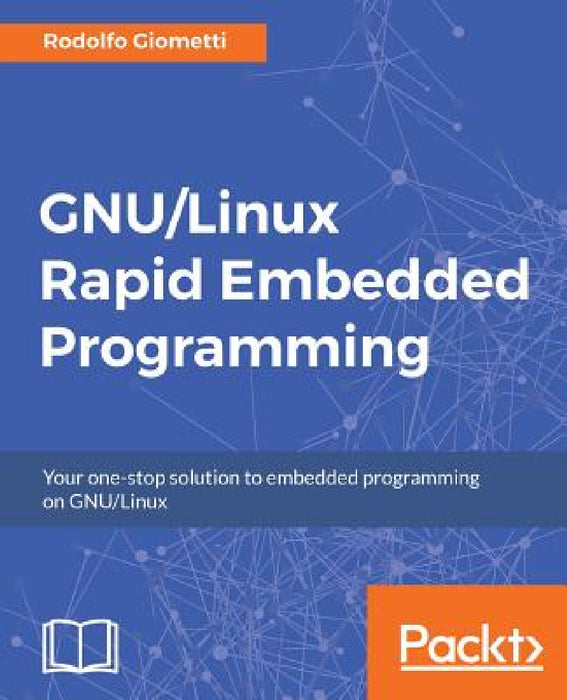 GNU/Linux Rapid Embedded Programming: Your one-stop solution to embedded programming on GNU/Linux by Rodolfo Giometti
