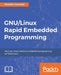 GNU/Linux Rapid Embedded Programming: Your one-stop solution to embedded programming on GNU/Linux by Rodolfo Giometti
