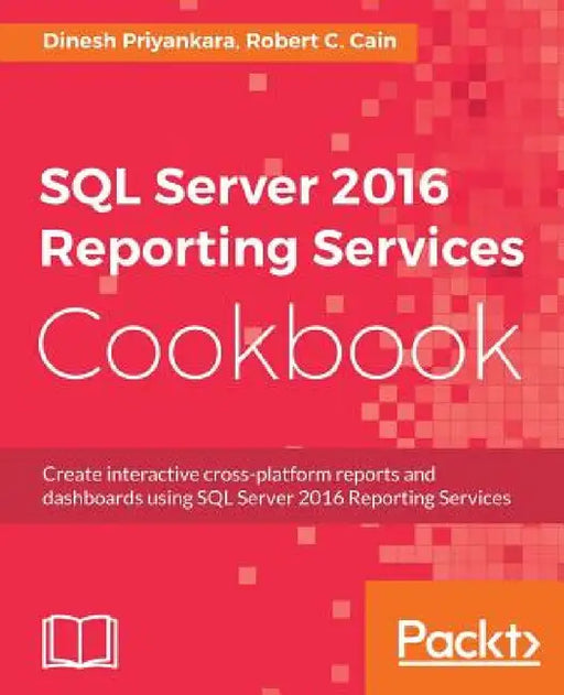 SQL Server 2016 Reporting Services Cookbook by Dinesh Priyankara, Robert C. Cain