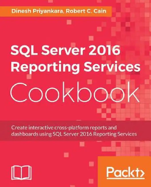 SQL Server 2016 Reporting Services Cookbook by Dinesh Priyankara, Robert C. Cain
