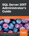 SQL Server 2017 Administrator's Guide: One stop solution for DBAs to monitor, manage, and maintain enterprise databases by Marek Chmel, Vladimír Mužný