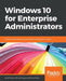 Windows 10 for Enterprise Administrators: Modern Administrators' guide based on Redstone 3 version by Jeff Stokes, Manuel Singer, Richard Diver