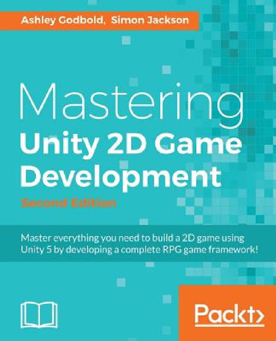 Mastering Unity 2D Game Development - Second Edition: Using Unity 5 to develop a retro RPG by Ashley Godbold, Simon Jackson