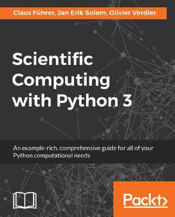 Scientific Computing with Python 3: An example-rich, comprehensive guide for all of your Python computational needs by Claus Führer, Jan Erik Solem, Olivier Verdier