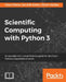 Scientific Computing with Python 3: An example-rich, comprehensive guide for all of your Python computational needs by Claus Führer, Jan Erik Solem, Olivier Verdier