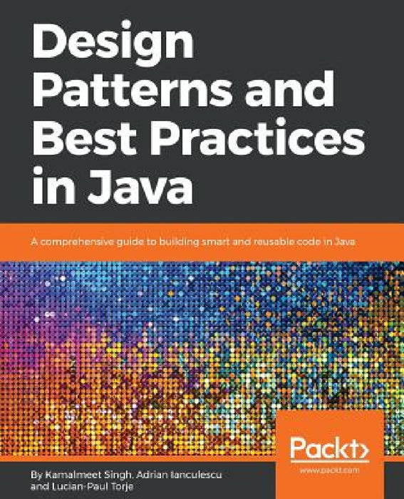 Design Patterns and Best Practices in Java by Kamalmeet Singh, Adrian Lanculescu, Lucian-Paul Torje