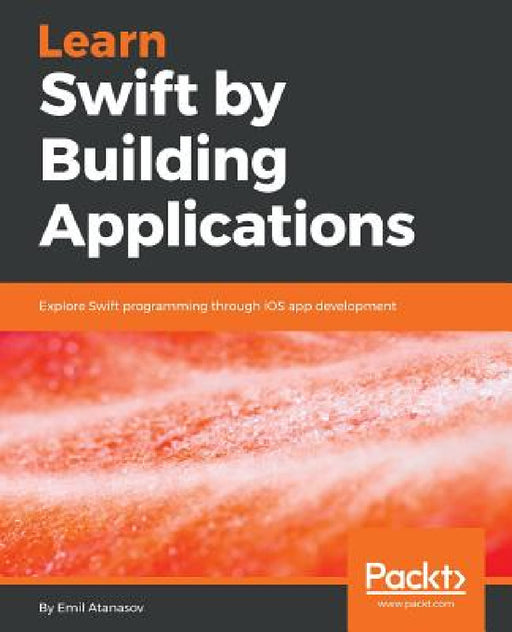 Learn Swift by Building Applications by Emil Atanasov