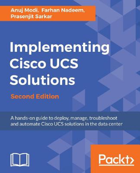 Implementing Cisco UCS Solutions - Second Edition: Deploy, manage, and automate your datacenter by Anuj Modi, Farhan Nadeem, Prasenjit Sarkar