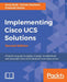 Implementing Cisco UCS Solutions - Second Edition: Deploy, manage, and automate your datacenter by Anuj Modi, Farhan Nadeem, Prasenjit Sarkar