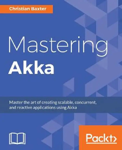 Mastering Akka by Christian Baxter