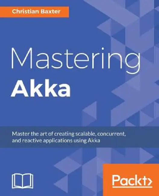 Mastering Akka by Christian Baxter