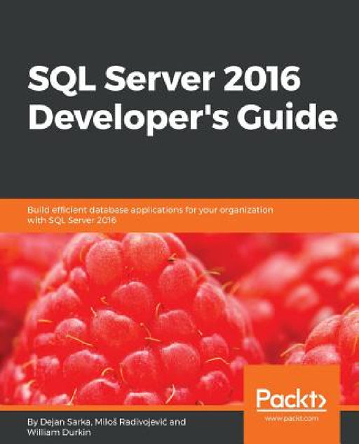 SQL Server 2016 Developer's Guide: Build efficient database applications for your organization with SQL Server 2016 by Dejan Sarka, Milos Radivojeviƒá, William Durkin