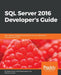 SQL Server 2016 Developer's Guide: Build efficient database applications for your organization with SQL Server 2016 by Dejan Sarka, Milos Radivojeviƒá, William Durkin