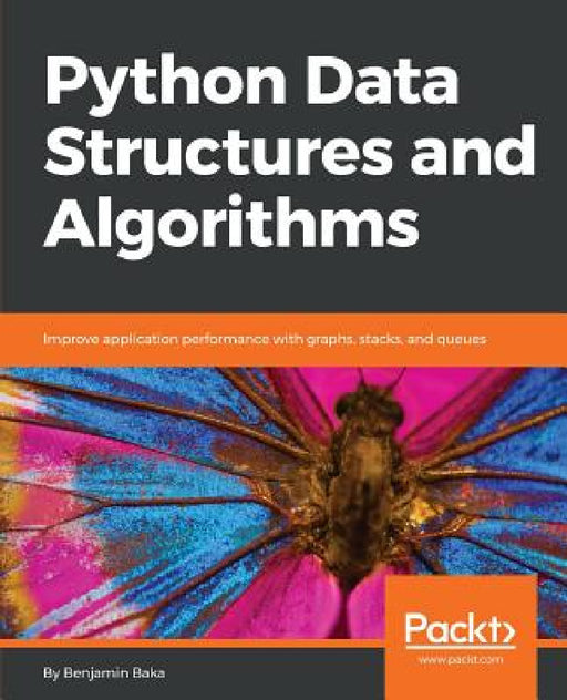 Python Data Structures and Algorithms: Improve application performance with graphs, stacks, and queues by Benjamin Baka