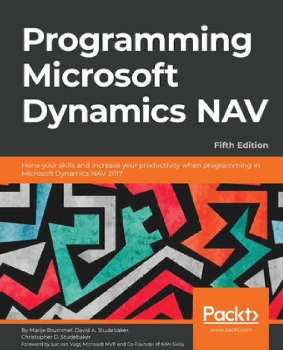Programming Microsoft Dynamics NAV - Fifth Edition: Hone your skills and increase your productivity when programming in Microsoft Dynamics NAV 2017 by Marije Brummel, David Studebaker, Chris Studebaker