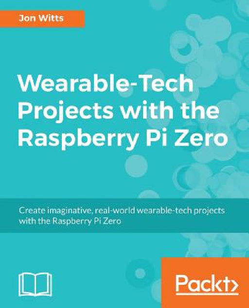 Wearable-Tech Projects with the Raspberry Pi Zero by Jon Witts