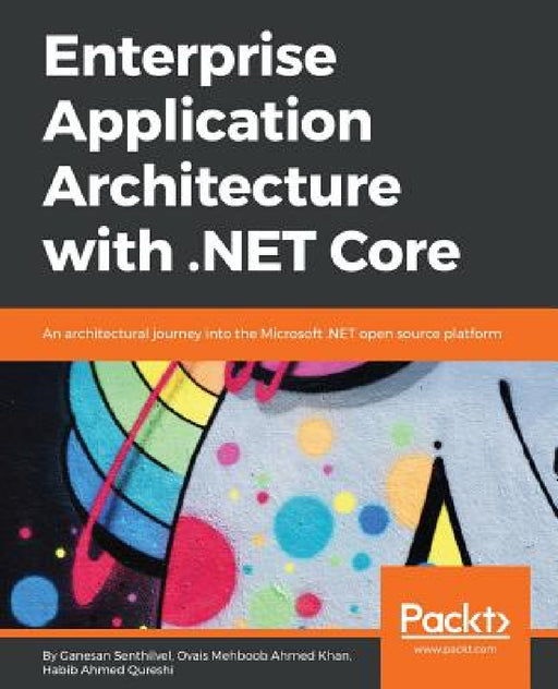 Enterprise Application Architecture with .NET Core by Ganesan Senthilvel, Ovais Mehboob Ahmed Khan, Habib Ahmed Qureshi