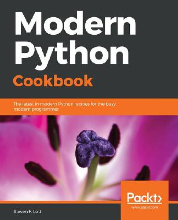 Modern Python Cookbook: The latest in modern Python recipes for the busy modern programmer by Steven F. Lott