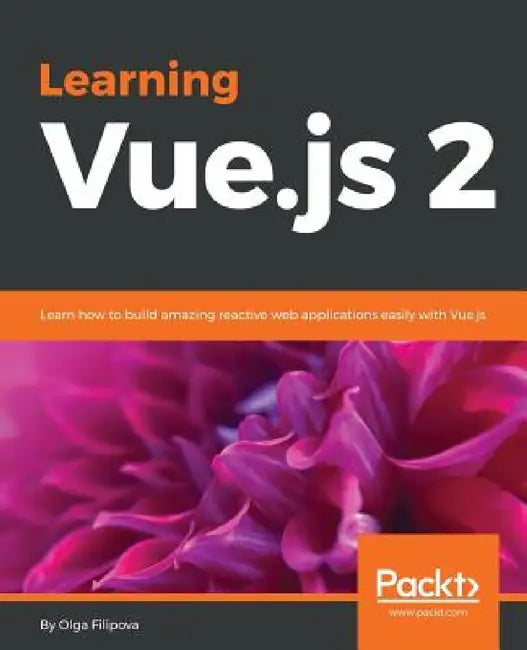 Learning Vue.js 2: Learn how to build amazing reactive web applications easily with Vue.js by Olga Filipova