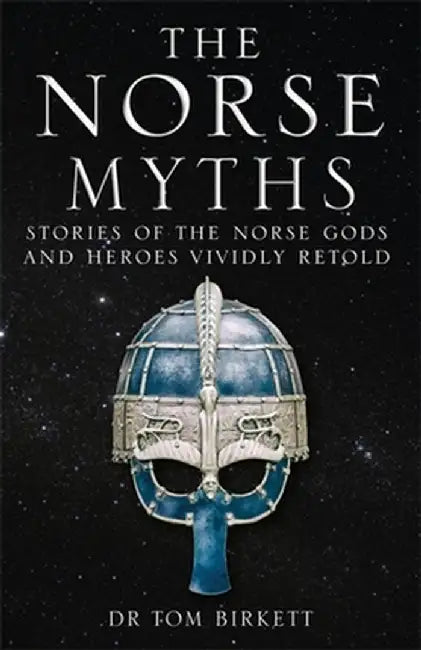 The Norse Myths: Stories of the Norse Gods and Heroes Vividly Retold by Tom Birkett