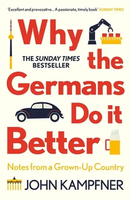 Why the Germans Do It Better: Notes from a Grown-Up Country by John Kampfner