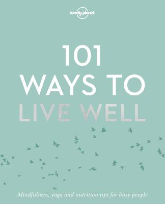 101 Ways to Live Well by Lonely Planet