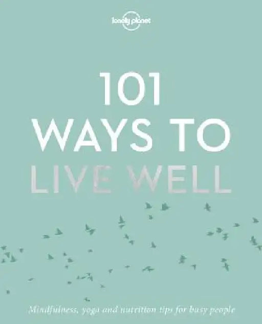 101 Ways to Live Well by Lonely Planet
