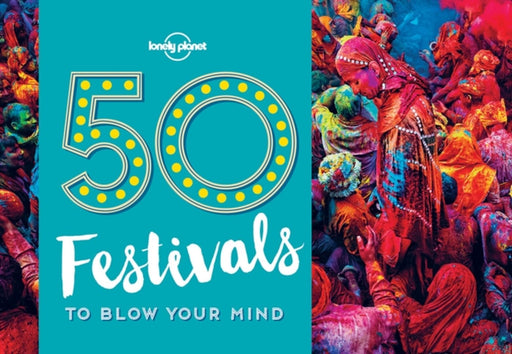 50 Festivals to Blow Your Mind by Lonely Planet