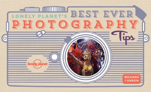 Lonely Planet's Best Ever Photography Tips by Lonely Planet