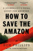 How to Save the Amazon: A journalist's deadly quest for answers by Dom Phillips