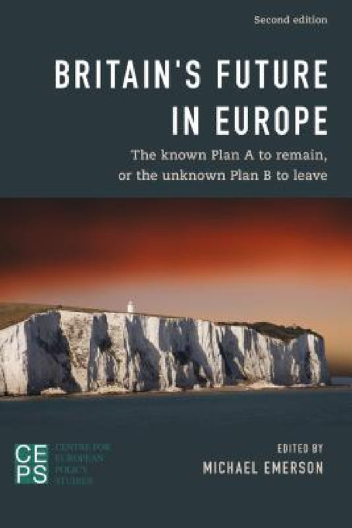 Britain's Future in Europe: The Known Plan A to Remain or the Unknown Plan B to Leave by Michael Emerson, Karel Lannoo, Graham Avery