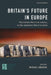 Britain's Future in Europe: The Known Plan A to Remain or the Unknown Plan B to Leave by Michael Emerson, Karel Lannoo, Graham Avery