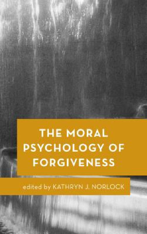 Moral Psychology of Forgiveness by Kathryn J. Norlock