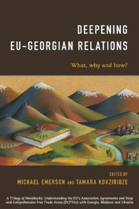 Deepening EU-Georgian Relations: What, Why and How? by Michael Emerson, Tamara Kovziridze