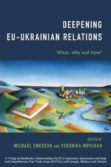 Deepening EU-Ukrainian Relations: What, Why and How? by Michael Emerson, Veronika Movchan