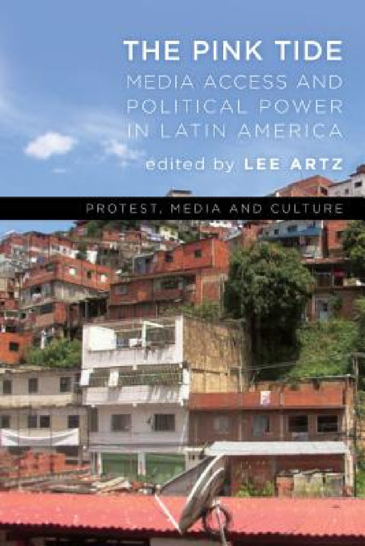 Pink Tide: Media Access and Political Power in Latin America by Lee Artz