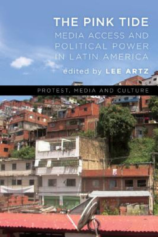 Pink Tide: Media Access and Political Power in Latin America by Lee Artz