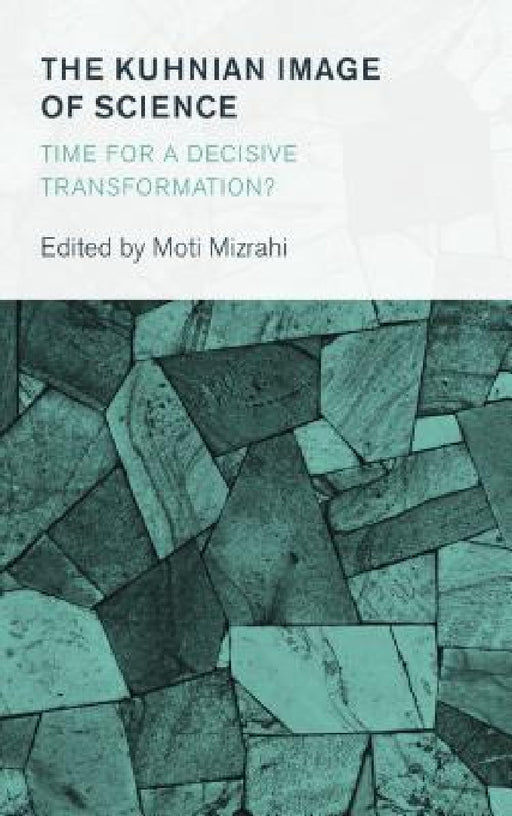 Kuhnian Image of Science: Time for a Decisive Transformation? by Moti Mizrahi