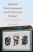 Global Development and Colonial Power: German Development Policy at Home and Abroad by Daniel Bendix