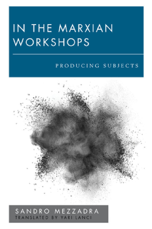 In the Marxian Workshops: Producing Subjects by Sandro Mezzadra, Yari Lanci