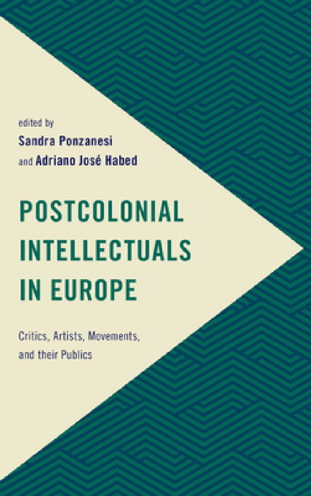 Postcolonial Intellectuals in Europe: Critics, Artists, Movements, and their Publics by Sandra Ponzanesi, Adriano José Habed