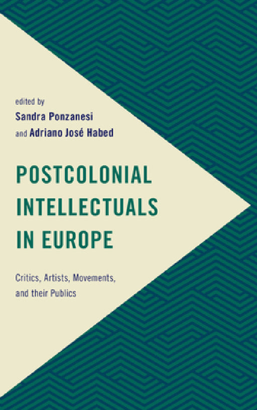 Postcolonial Intellectuals in Europe: Critics, Artists, Movements, and their Publics by Sandra Ponzanesi, Adriano José Habed