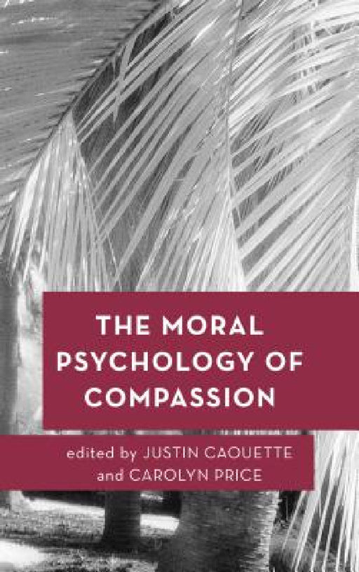 Moral Psychology of Compassion by Justin Caouette, Carolyn Price
