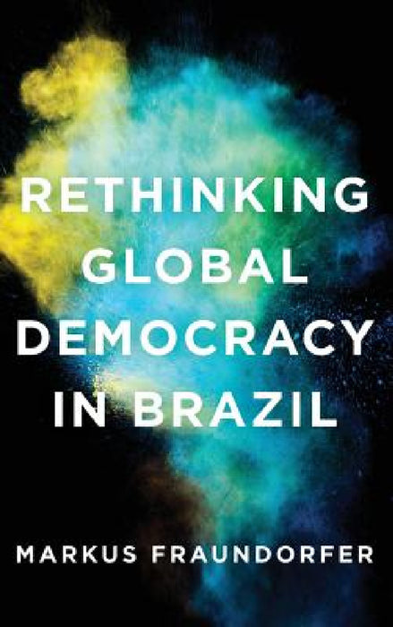 Rethinking Global Democracy in Brazil by Markus Fraundorfer