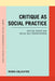 Critique as Social Practice: Critical Theory and Social Self-Understanding by Robin Celikates