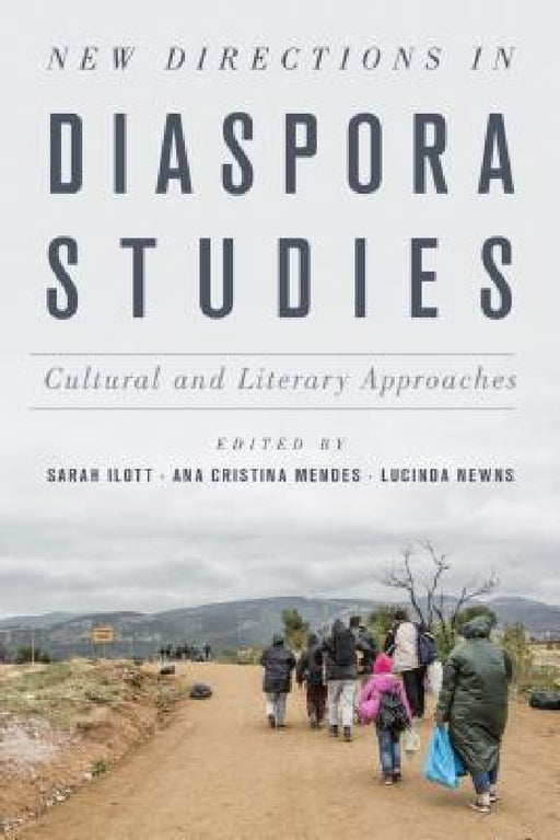 New Directions in Diaspora Studies: Cultural and Literary Approaches by Sarah Ilott, Ana Cristina Mendes, Lucinda Newns