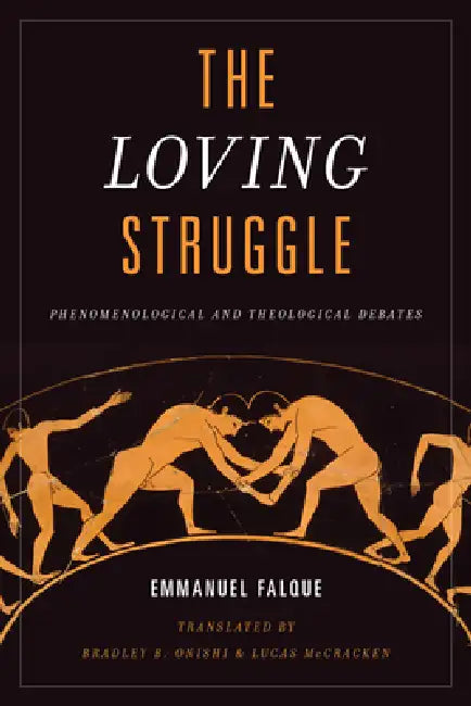The Loving Struggle: Phenomenological and Theological Debates by Emmanuel Falque, Bradley B. Onishi, Lucas McCracken