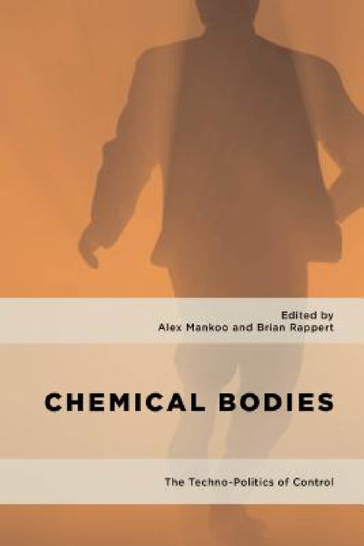 Chemical Bodies: The Techno-Politics of Control by Alex Mankoo, Brian Rappert