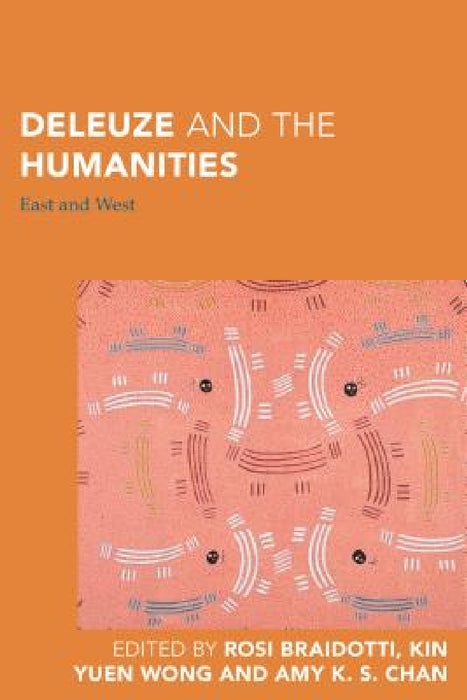 Deleuze and the Humanities: East and West by Rosi Braidotti, Kin Yuen Wong, Amy K. S. Chan